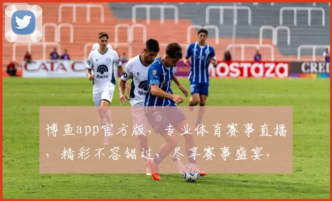 博鱼app官方版，专业体育赛事直播，精彩不容错过，尽享赛事盛宴，一键下载体验