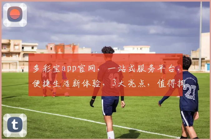 多彩宝app官网，一站式服务平台，便捷生活新体验，3大亮点，值得拥有，不容错过